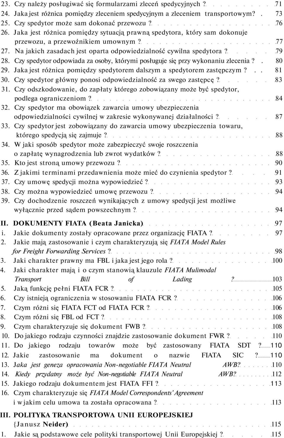 Czy spedytor odpowiada za osoby, którymi posługuje się przy wykonaniu zlecenia?. 80 29. Jaka jest różnica pomiędzy spedytorem dalszym a spedytorem zastępczym?.. 81 30.