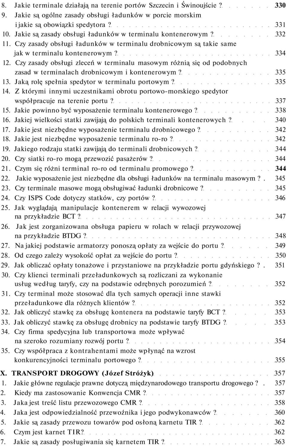 Czy zasady obsługi zleceń w terminalu masowym różnią się od podobnych zasad w terminalach drobnicowym i kontenerowym? 335 13. Jaką rolę spełnia spedytor w terminalu portowym? 335 14.