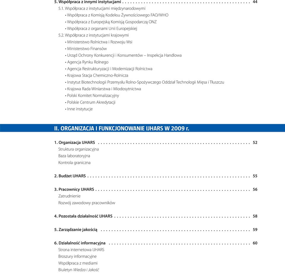 Współpraca z instytucjami krajowymi Ministerstwo Rolnictwa i Rozwoju Wsi Ministerstwo Finansów Urząd Ochrony Konkurencji i Konsumentów Inspekcja Handlowa Agencja Rynku Rolnego Agencja