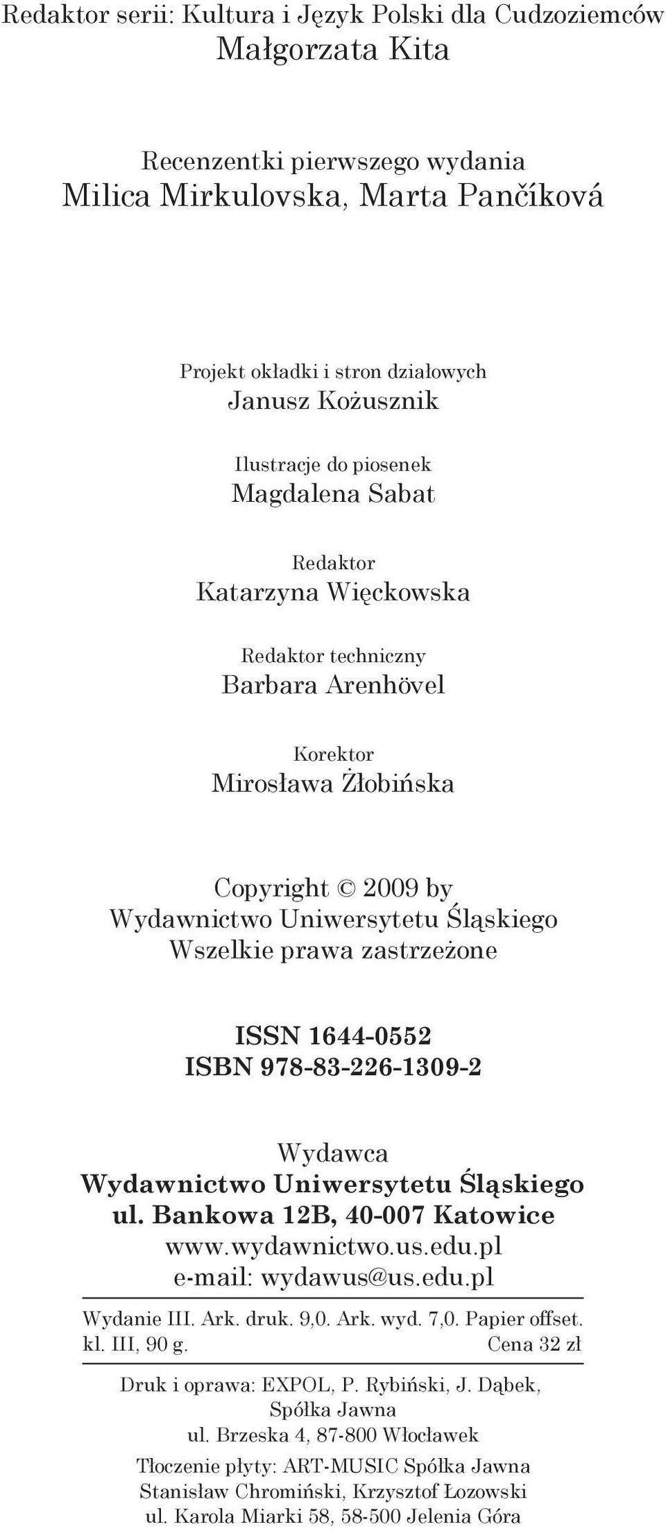 prawa zastrzeżone ISSN 1644-0552 ISBN 978-83-226-1309-2 Wydawca Wydawnictwo Uniwersytetu Śląskiego ul. Bankowa 12B, 40-007 Katowice www.wydawnictwo.us.edu.pl e-mail: wydawus@us.edu.pl Wydanie III.