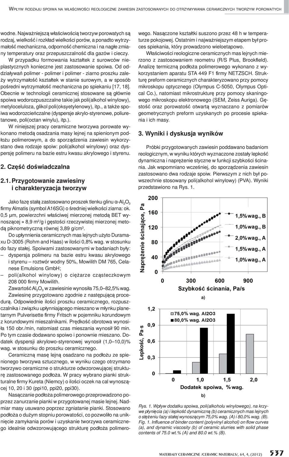 i cieczy. W przypadku formowania kszta tek z surowców nieplastycznych konieczne jest zastosowanie spoiwa.