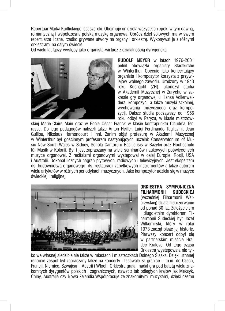 Od wielu lat łączy występy jako organista-wirtuoz z działalnością dyrygencką. RUDOLF MEYER w latach 1976-2001 pełnił obowiązki organisty Stadtkirche w Winterthur.