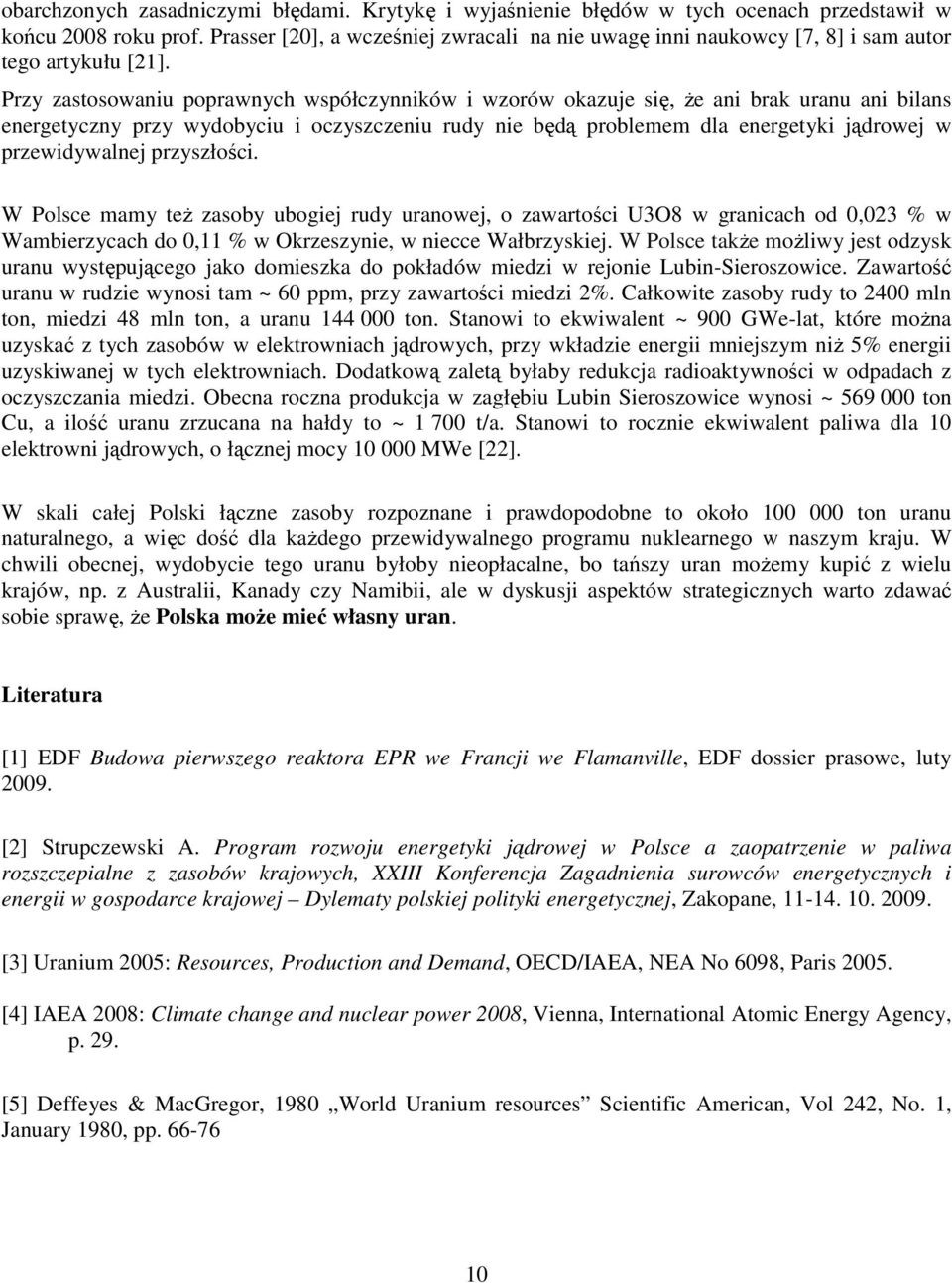 Przy zastosowaniu poprawnych współczynników i wzorów okazuje się, Ŝe ani brak uranu ani bilans energetyczny przy wydobyciu i oczyszczeniu rudy nie będą problemem dla energetyki jądrowej w
