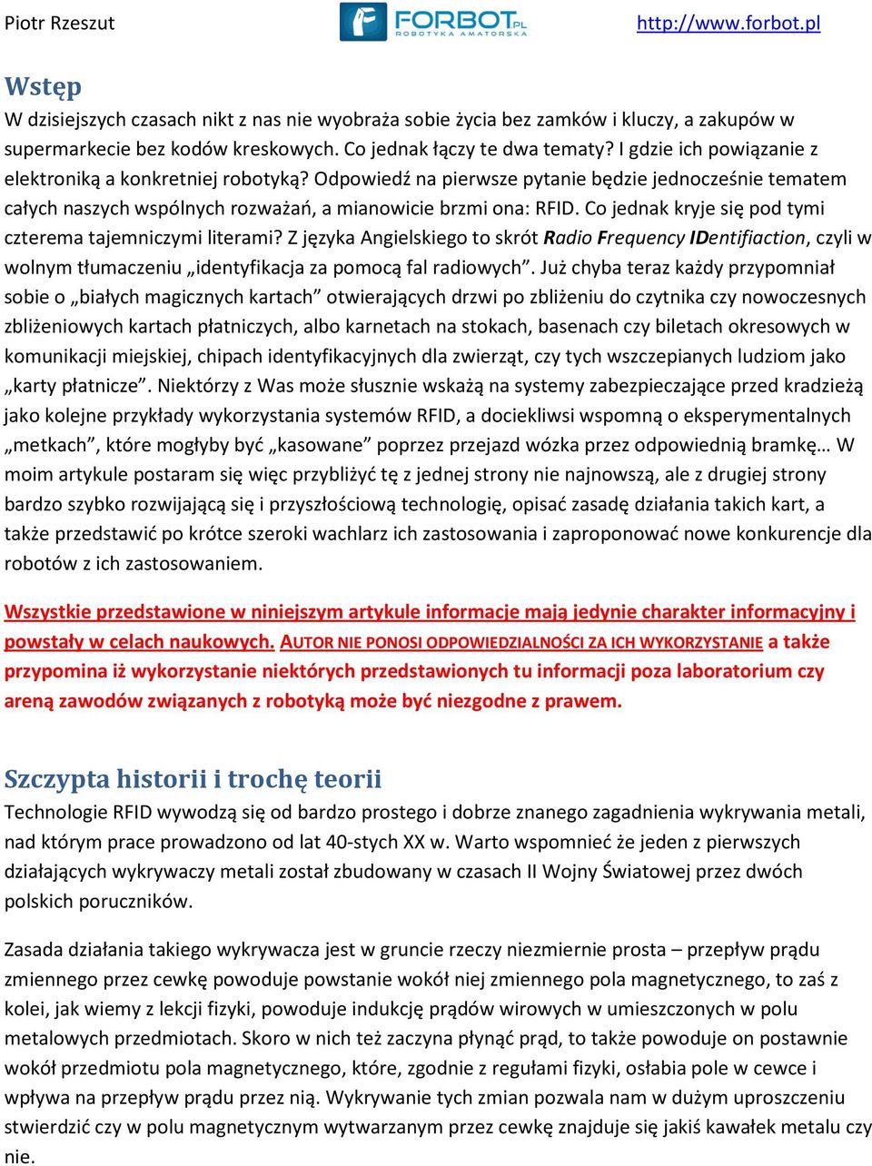 Co jednak kryje się pod tymi czterema tajemniczymi literami? Z języka Angielskiego to skrót Radio Frequency IDentifiaction, czyli w wolnym tłumaczeniu identyfikacja za pomocą fal radiowych.