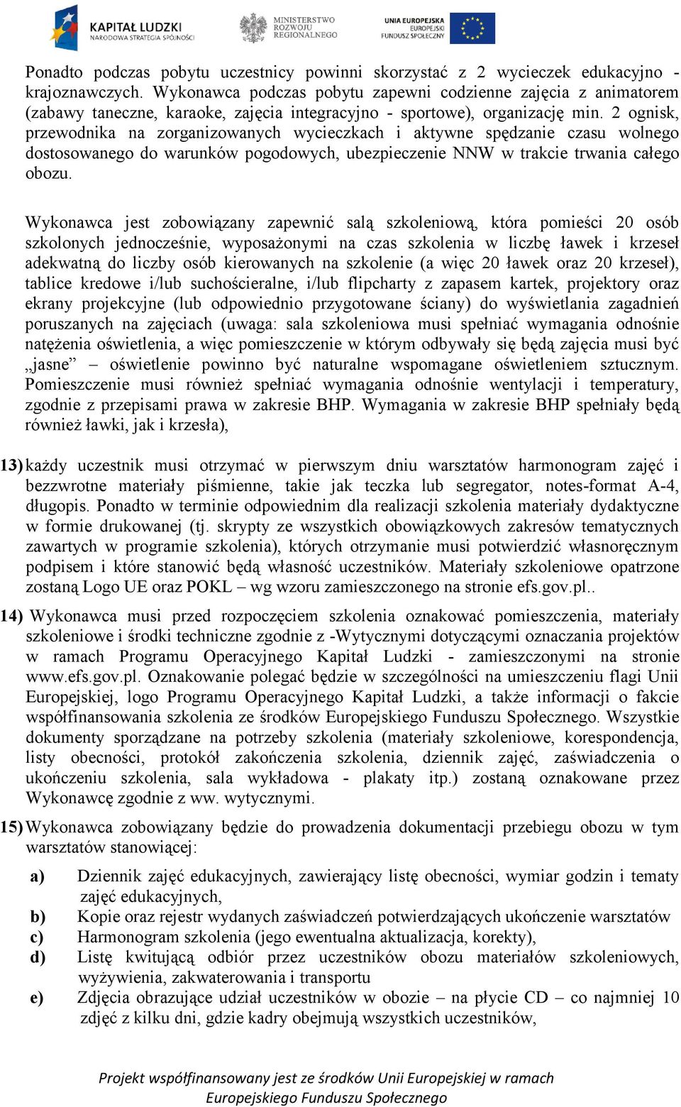 2 ognisk, przewodnika na zorganizowanych wycieczkach i aktywne spędzanie czasu wolnego dostosowanego do warunków pogodowych, ubezpieczenie NNW w trakcie trwania całego obozu.