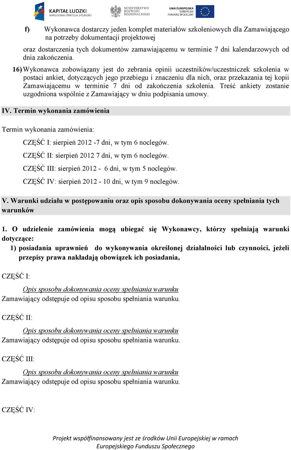 16) Wykonawca zobowiązany jest do zebrania opinii uczestników/uczestniczek szkolenia w postaci ankiet, dotyczących jego przebiegu i znaczeniu dla nich, oraz przekazania tej kopii Zamawiającemu w