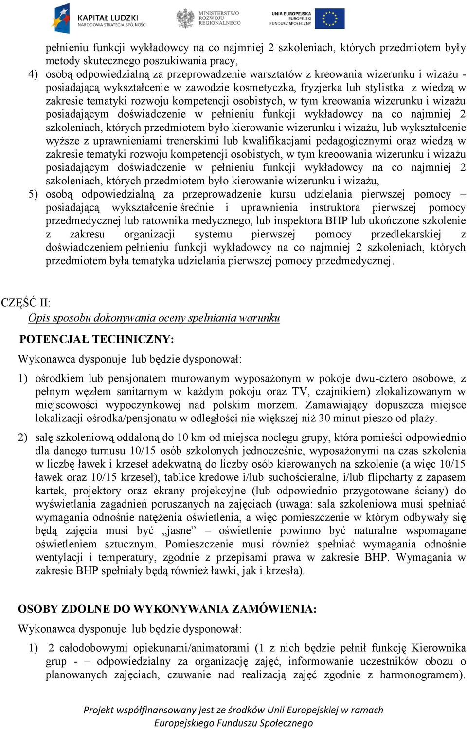 doświadczenie w pełnieniu funkcji wykładowcy na co najmniej 2 szkoleniach, których przedmiotem było kierowanie wizerunku i wizażu, lub wykształcenie wyższe z uprawnieniami trenerskimi lub