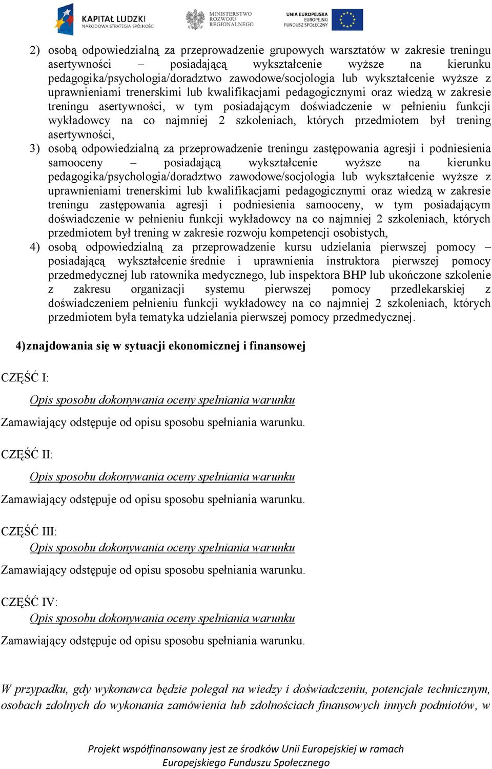 najmniej 2 szkoleniach, których przedmiotem był trening asertywności, 3) osobą odpowiedzialną za przeprowadzenie treningu zastępowania agresji i podniesienia samooceny posiadającą wykształcenie