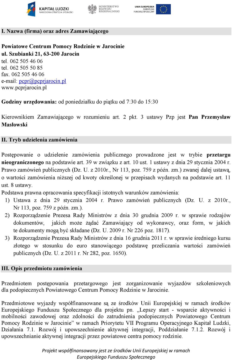3 ustawy Pzp jest Pan Przemysław Masłowski II. Tryb udzielenia zamówienia Postępowanie o udzielenie zamówienia publicznego prowadzone jest w trybie przetargu nieograniczonego na podstawie art.