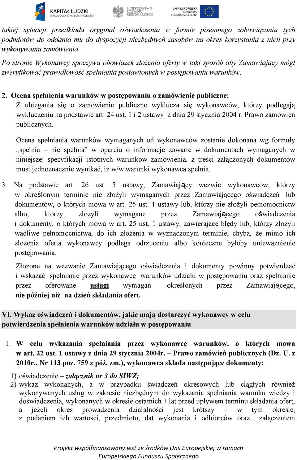 Ocena spełnienia warunków w postępowaniu o zamówienie publiczne: Z ubiegania się o zamówienie publiczne wyklucza się wykonawców, którzy podlegają wykluczeniu na podstawie art. 24 ust.