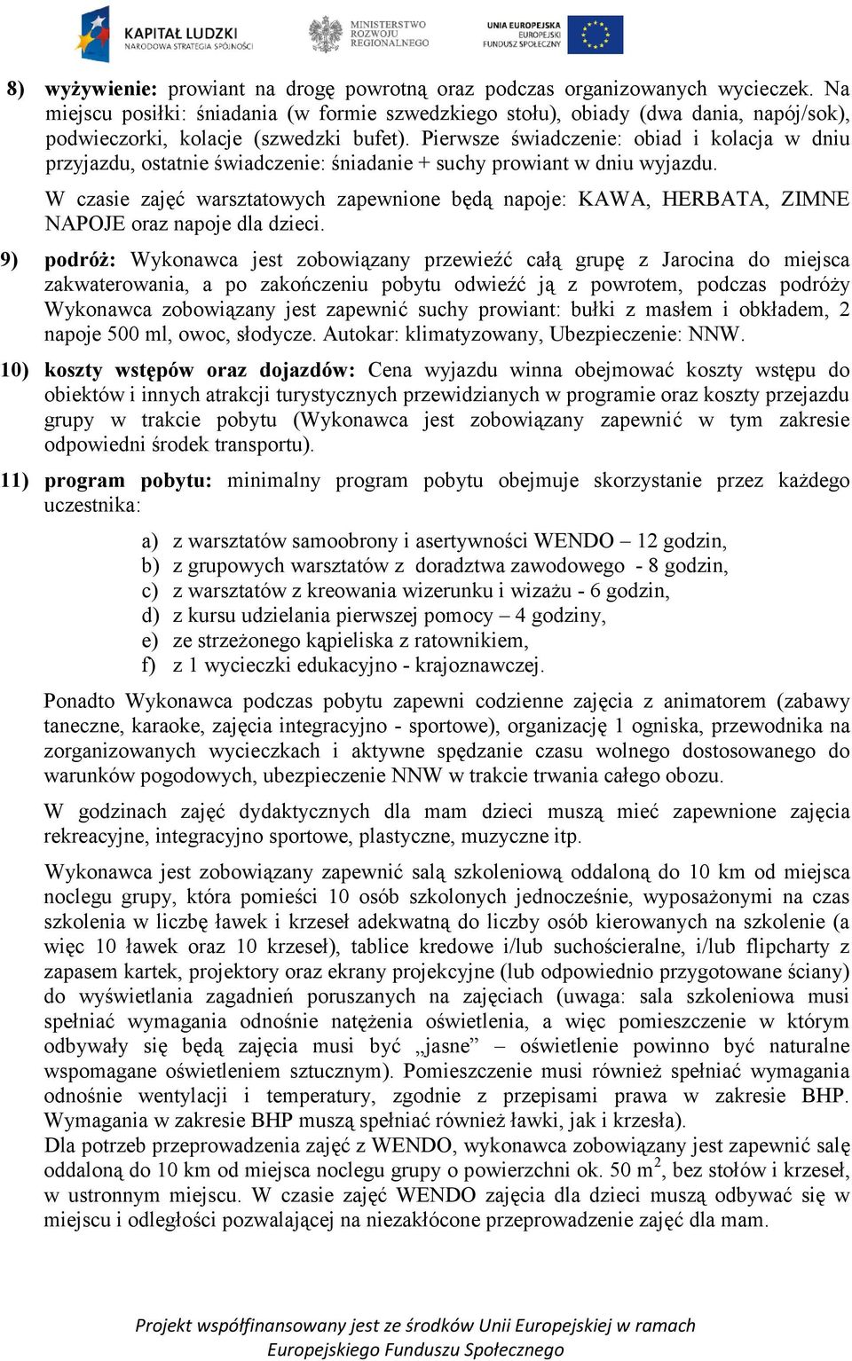 Pierwsze świadczenie: obiad i kolacja w dniu przyjazdu, ostatnie świadczenie: śniadanie + suchy prowiant w dniu wyjazdu.