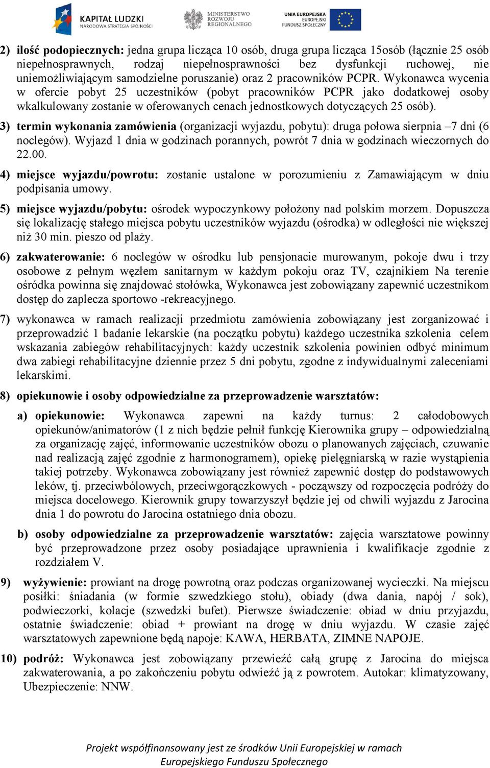 Wykonawca wycenia w ofercie pobyt 25 uczestników (pobyt pracowników PCPR jako dodatkowej osoby wkalkulowany zostanie w oferowanych cenach jednostkowych dotyczących 25 osób).