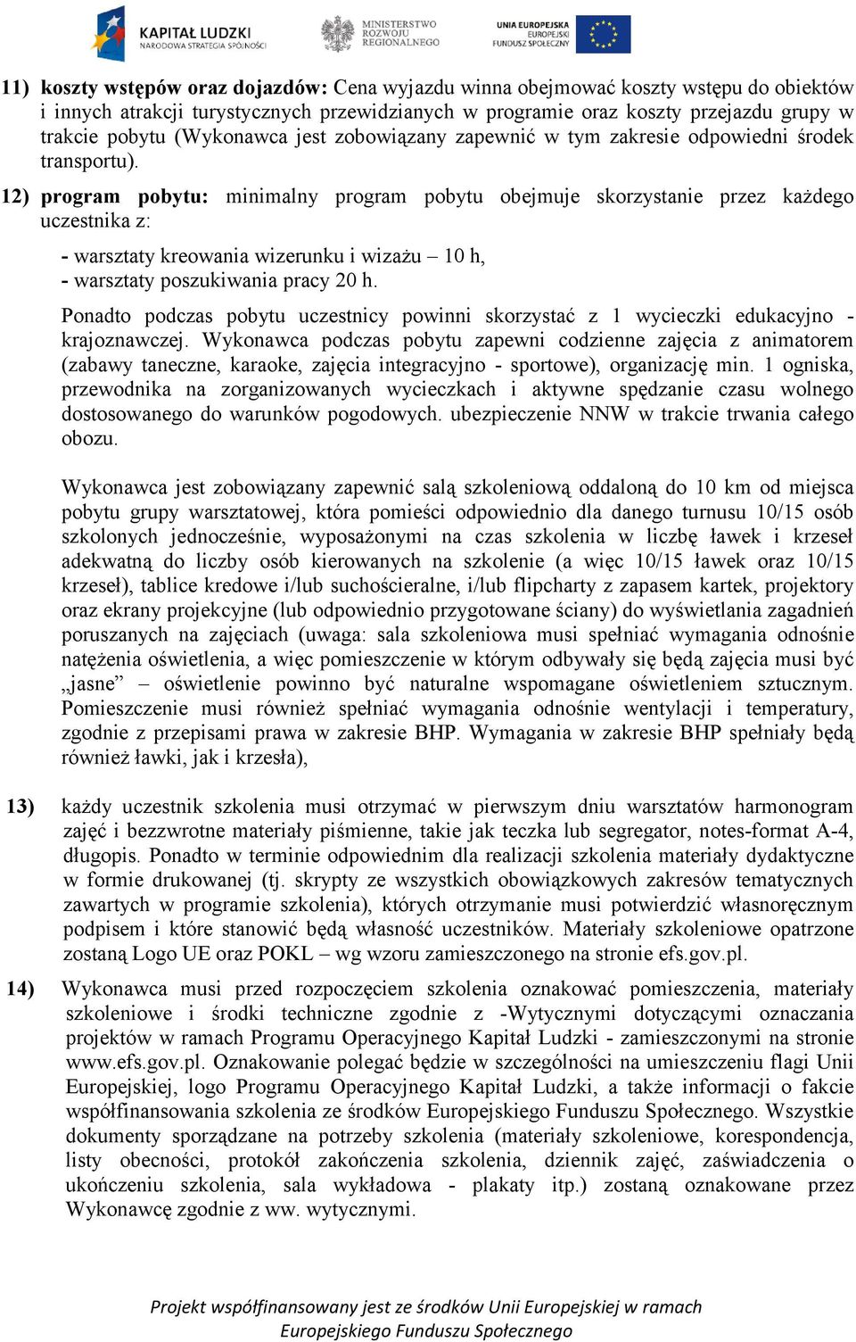 12) program pobytu: minimalny program pobytu obejmuje skorzystanie przez każdego uczestnika z: - warsztaty kreowania wizerunku i wizażu 10 h, - warsztaty poszukiwania pracy 20 h.