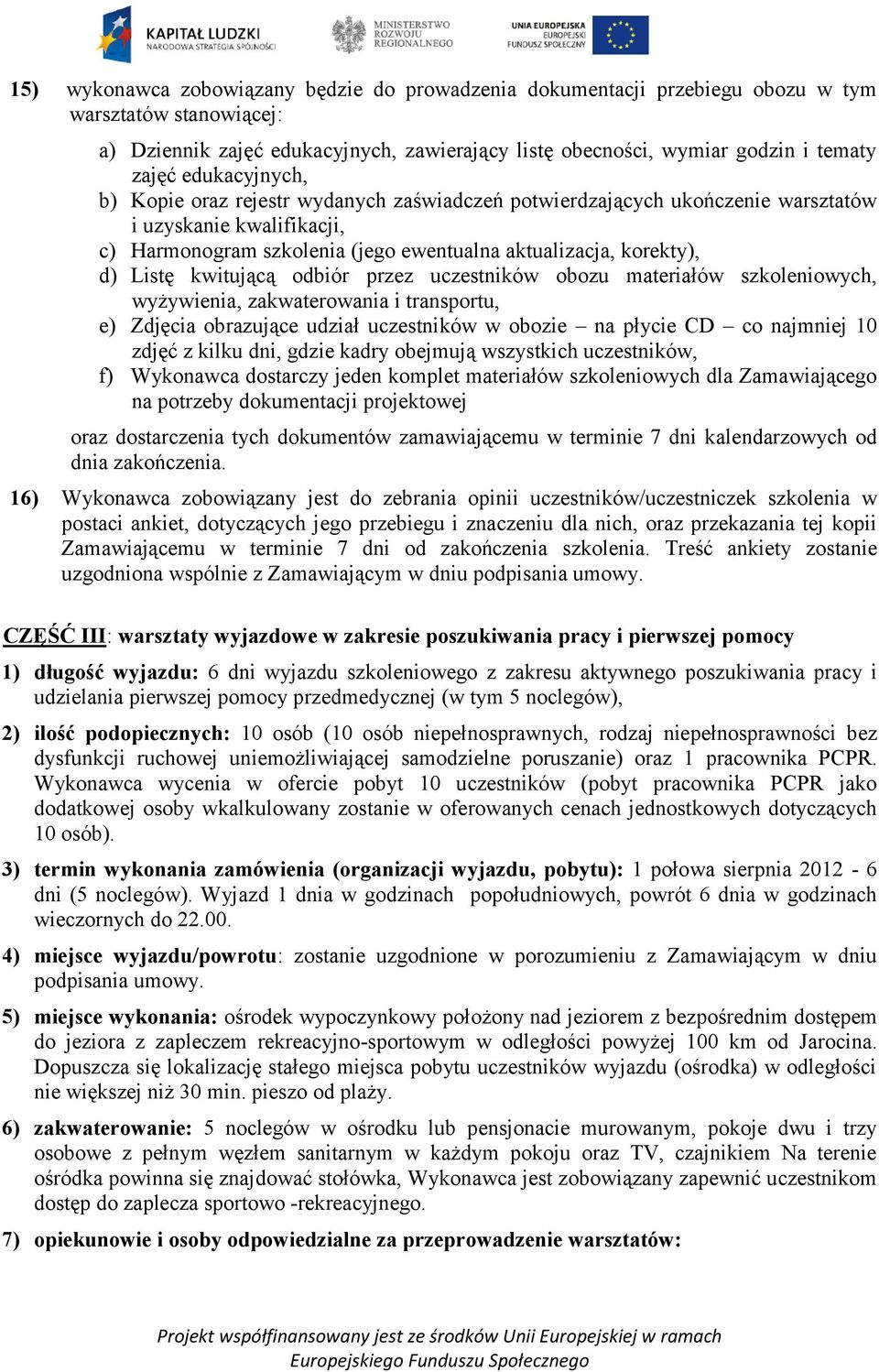 kwitującą odbiór przez uczestników obozu materiałów szkoleniowych, wyżywienia, zakwaterowania i transportu, e) Zdjęcia obrazujące udział uczestników w obozie na płycie CD co najmniej 10 zdjęć z kilku