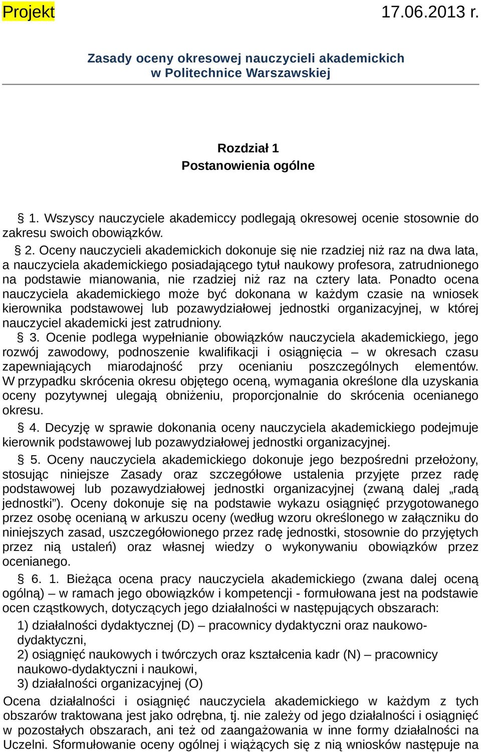 Oceny nauczycieli akademickich dokonuje się nie rzadziej niż raz na dwa lata, a nauczyciela akademickiego posiadającego tytuł naukowy profesora, zatrudnionego na podstawie mianowania, nie rzadziej