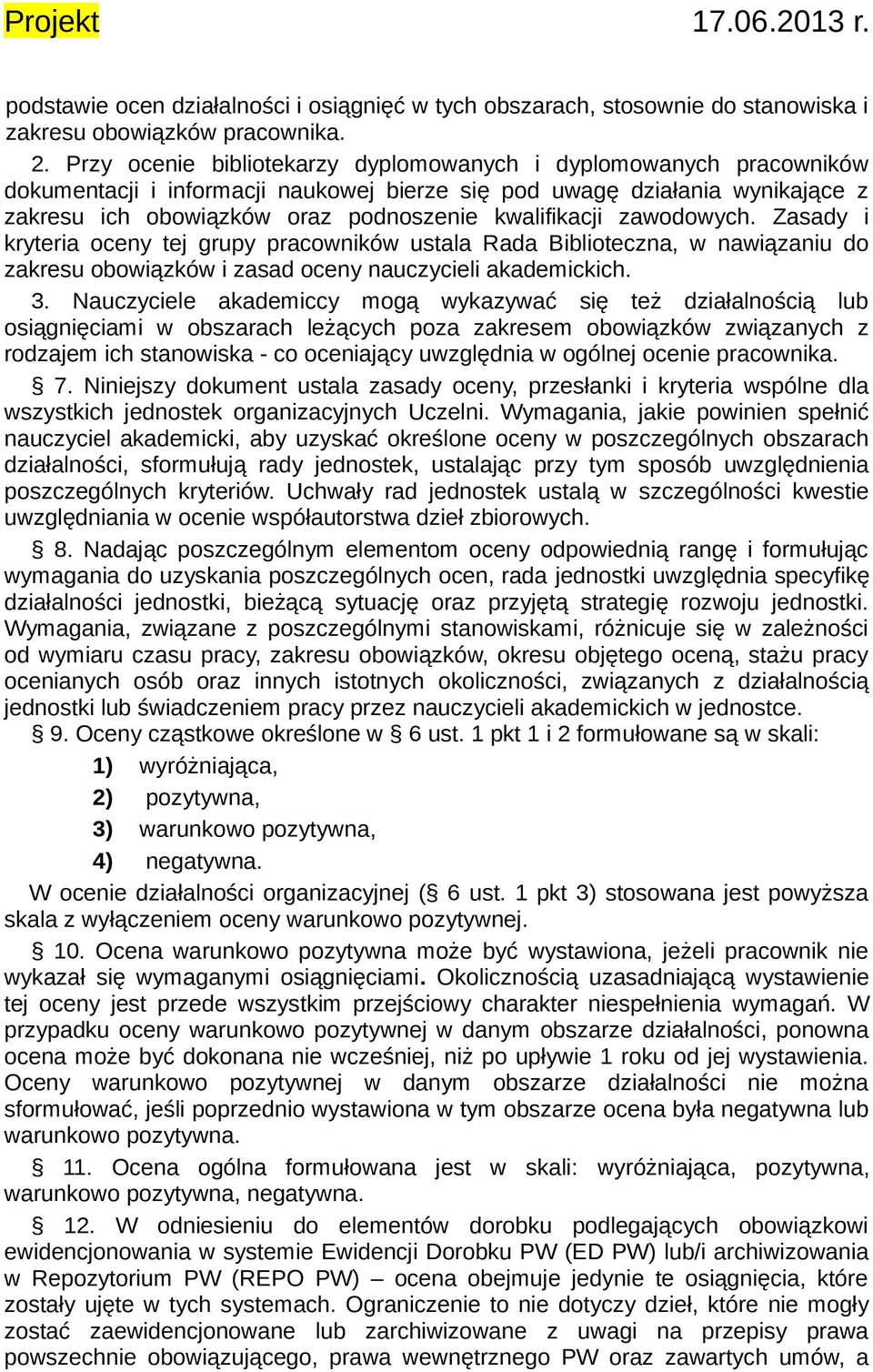 zawodowych. Zasady i kryteria oceny tej grupy pracowników ustala Rada Biblioteczna, w nawiązaniu do zakresu obowiązków i zasad oceny nauczycieli akademickich. 3.