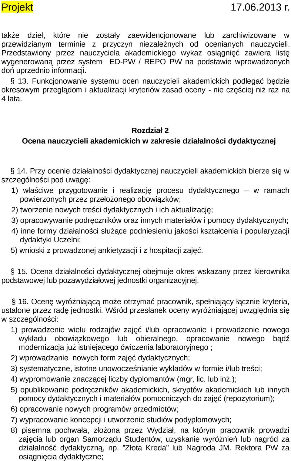 Funkcjonowanie systemu ocen nauczycieli akademickich podlegać będzie okresowym przeglądom i aktualizacji kryteriów zasad oceny - nie częściej niż raz na 4 lata.