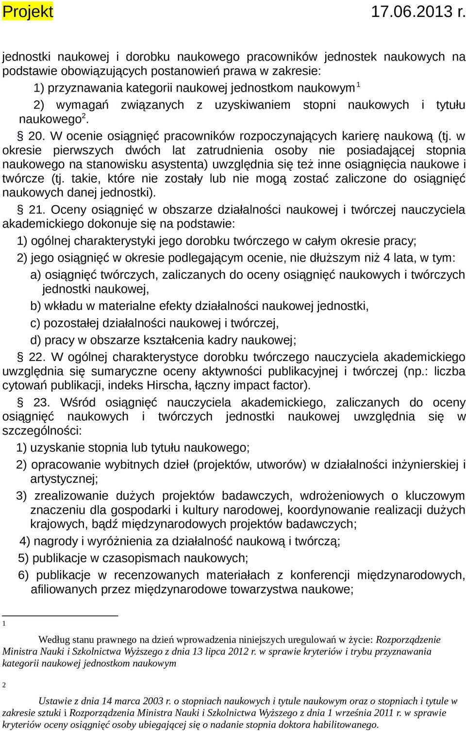 w okresie pierwszych dwóch lat zatrudnienia osoby nie posiadającej stopnia naukowego na stanowisku asystenta) uwzględnia się też inne osiągnięcia naukowe i twórcze (tj.