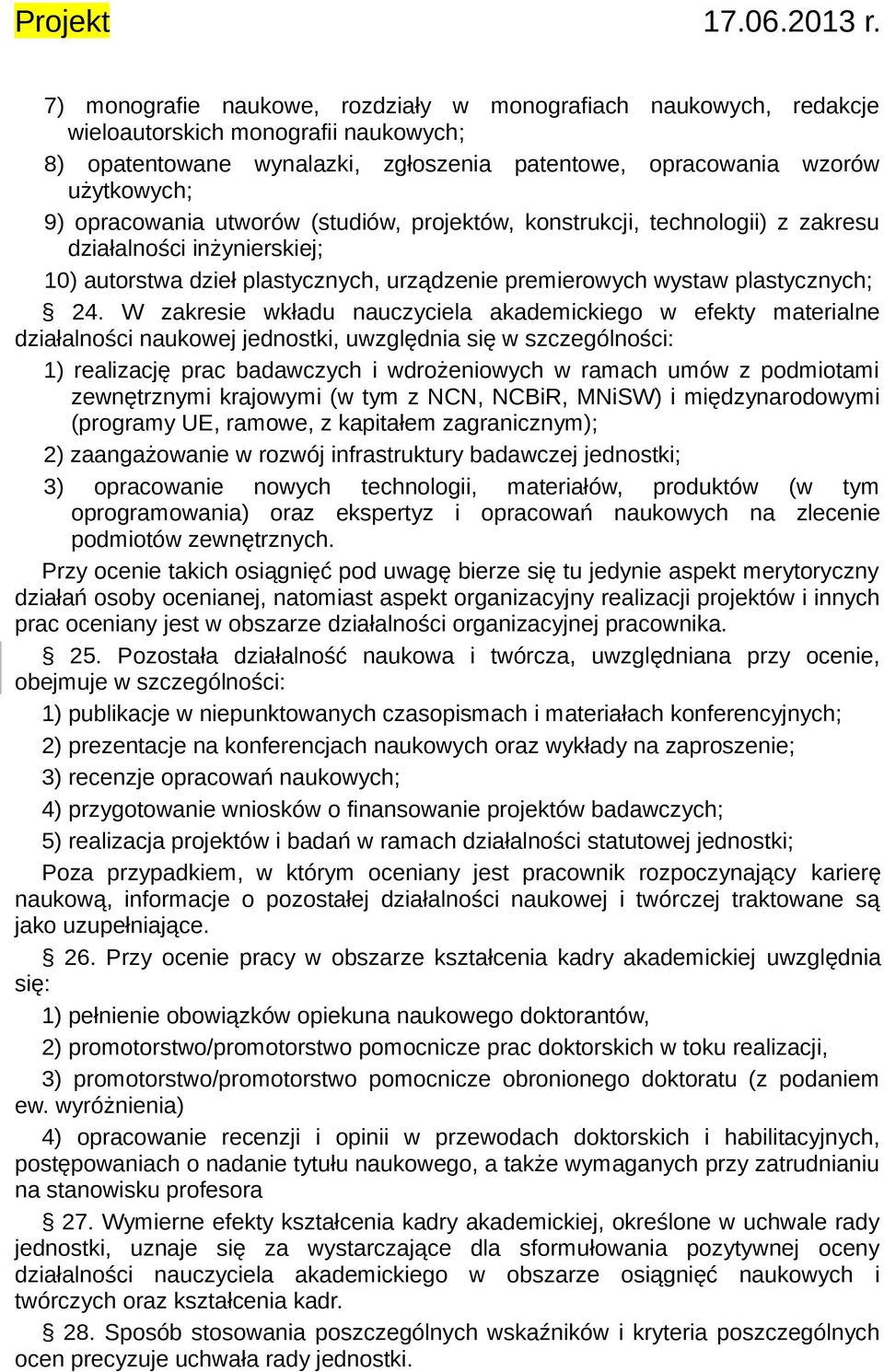 W zakresie wkładu nauczyciela akademickiego w efekty materialne działalności naukowej jednostki, uwzględnia się w szczególności: 1) realizację prac badawczych i wdrożeniowych w ramach umów z