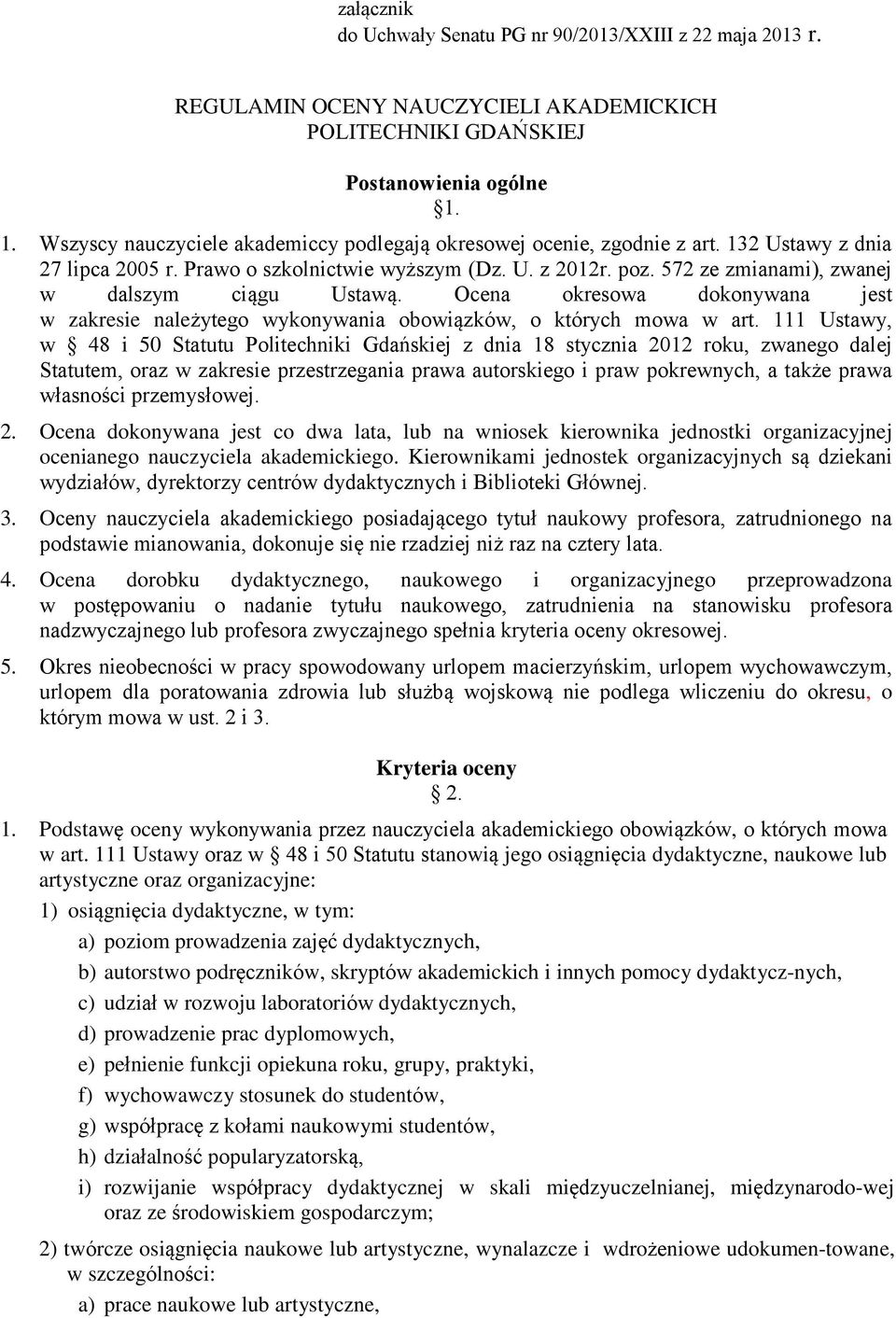 572 ze zmianami), zwanej w dalszym ciągu Ustawą. Ocena okresowa dokonywana jest w zakresie należytego wykonywania obowiązków, o których mowa w art.