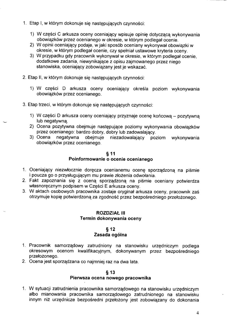 3) W przypadku gdy pracownik wykonywal w okresie, w ktorym podlegal ocenre, dodatkowe zadania, niewynikajqce z opisu zajmowanego przez niego stanowiska, oceniajqcy zobowiqzany jest je wskazai. 2.