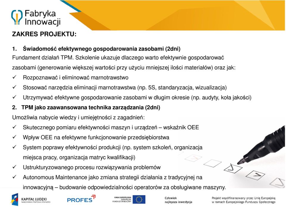 narzędzia eliminacji marnotrawstwa (np. 5S, standaryzacja, wizualizacja) Utrzymywać efektywne gospodarowanie zasobami w długim okresie (np. audyty, koła jakości) 2.