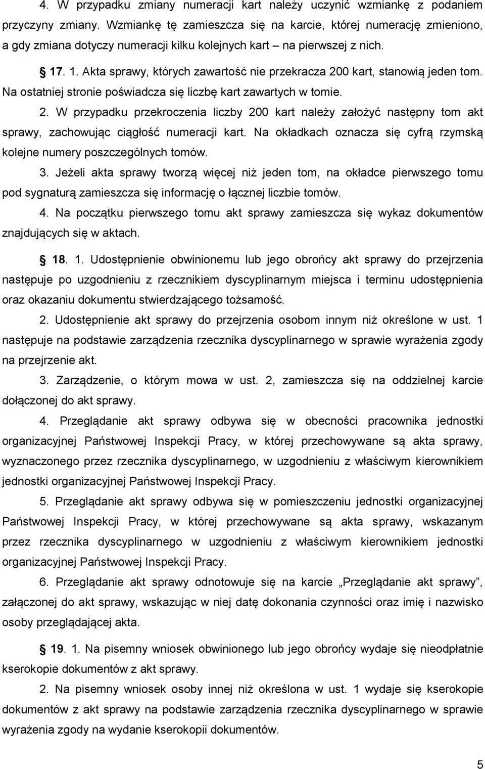 . 1. Akta sprawy, których zawartość nie przekracza 200 kart, stanowią jeden tom. Na ostatniej stronie poświadcza się liczbę kart zawartych w tomie. 2. W przypadku przekroczenia liczby 200 kart należy założyć następny tom akt sprawy, zachowując ciągłość numeracji kart.