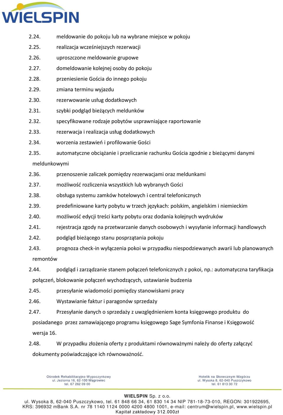 specyfikowane rodzaje pobytów usprawniające raportowanie 2.33. rezerwacja i realizacja usług dodatkowych 2.34. worzenia zestawień i profilowanie Gości 2.35.