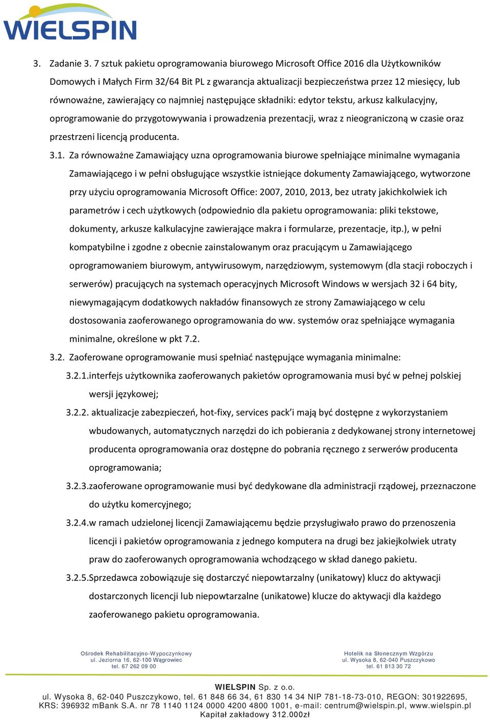 zawierający co najmniej następujące składniki: edytor tekstu, arkusz kalkulacyjny, oprogramowanie do przygotowywania i prowadzenia prezentacji, wraz z nieograniczoną w czasie oraz przestrzeni