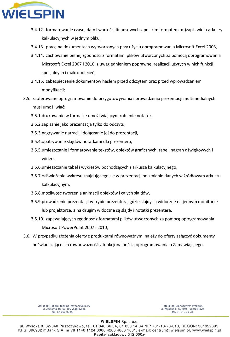 zachowanie pełnej zgodności z formatami plików utworzonych za pomocą oprogramowania Microsoft Excel 2007 i 2010, z uwzględnieniem poprawnej realizacji użytych w nich funkcji specjalnych i