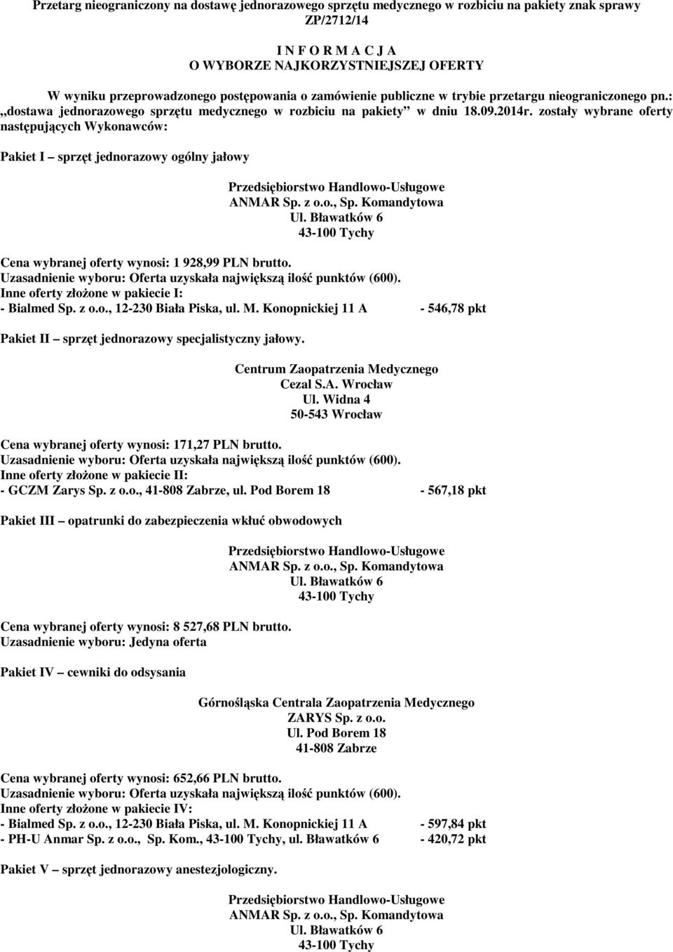 zostały wybrane oferty następujących Wykonawców: Pakiet I sprzęt jednorazowy ogólny jałowy Cena wybranej oferty wynosi: 1 928,99 PLN brutto. Inne oferty złożone w pakiecie I: - Bialmed Sp. z o.o., 12-230 Biała Piska, ul.