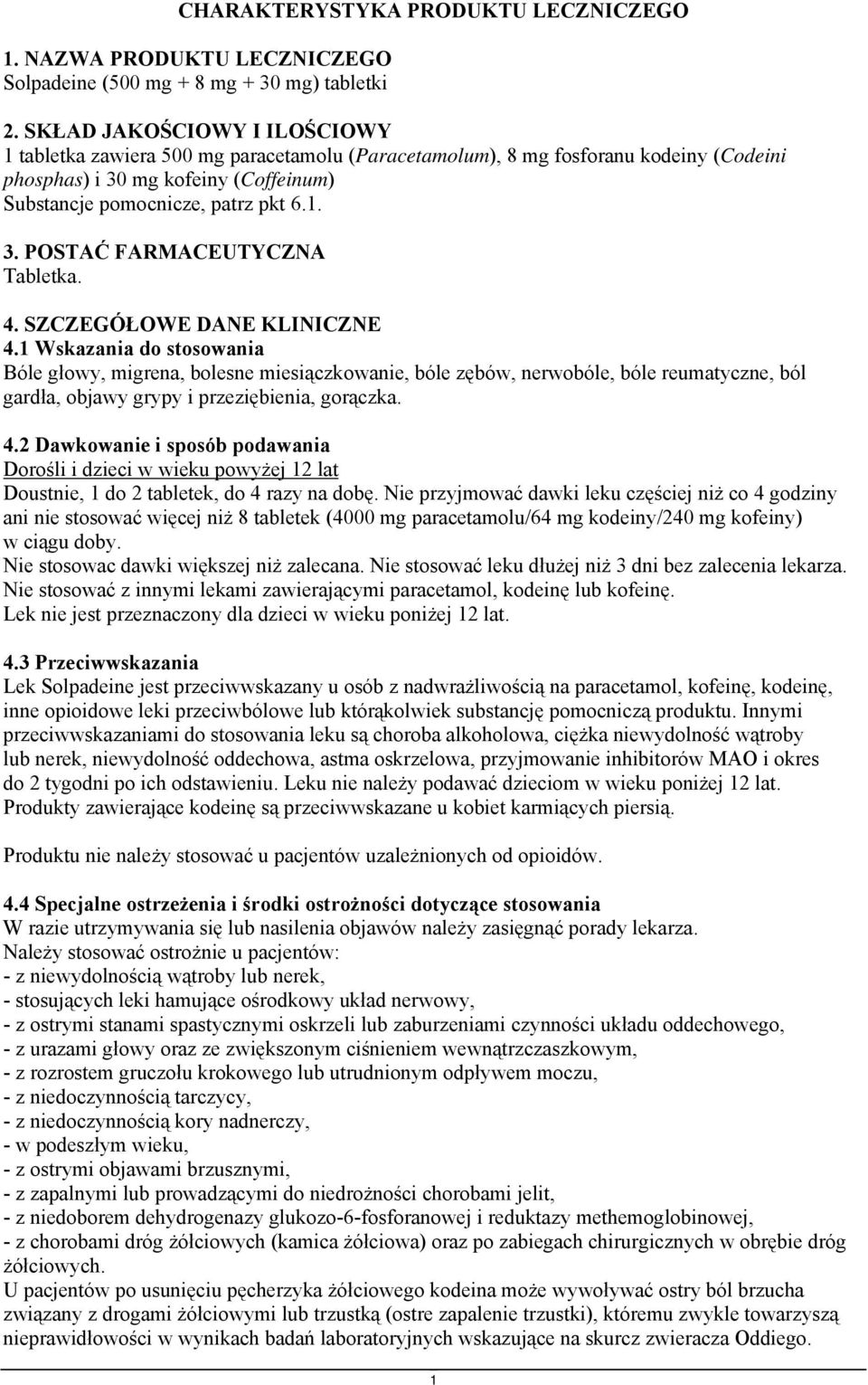 4. SZCZEGÓŁOWE DANE KLINICZNE 4.1 Wskazania do stosowania Bóle głowy, migrena, bolesne miesiączkowanie, bóle zębów, nerwobóle, bóle reumatyczne, ból gardła, objawy grypy i przeziębienia, gorączka. 4.2 Dawkowanie i sposób podawania Dorośli i dzieci w wieku powyżej 12 lat Doustnie, 1 do 2 tabletek, do 4 razy na dobę.