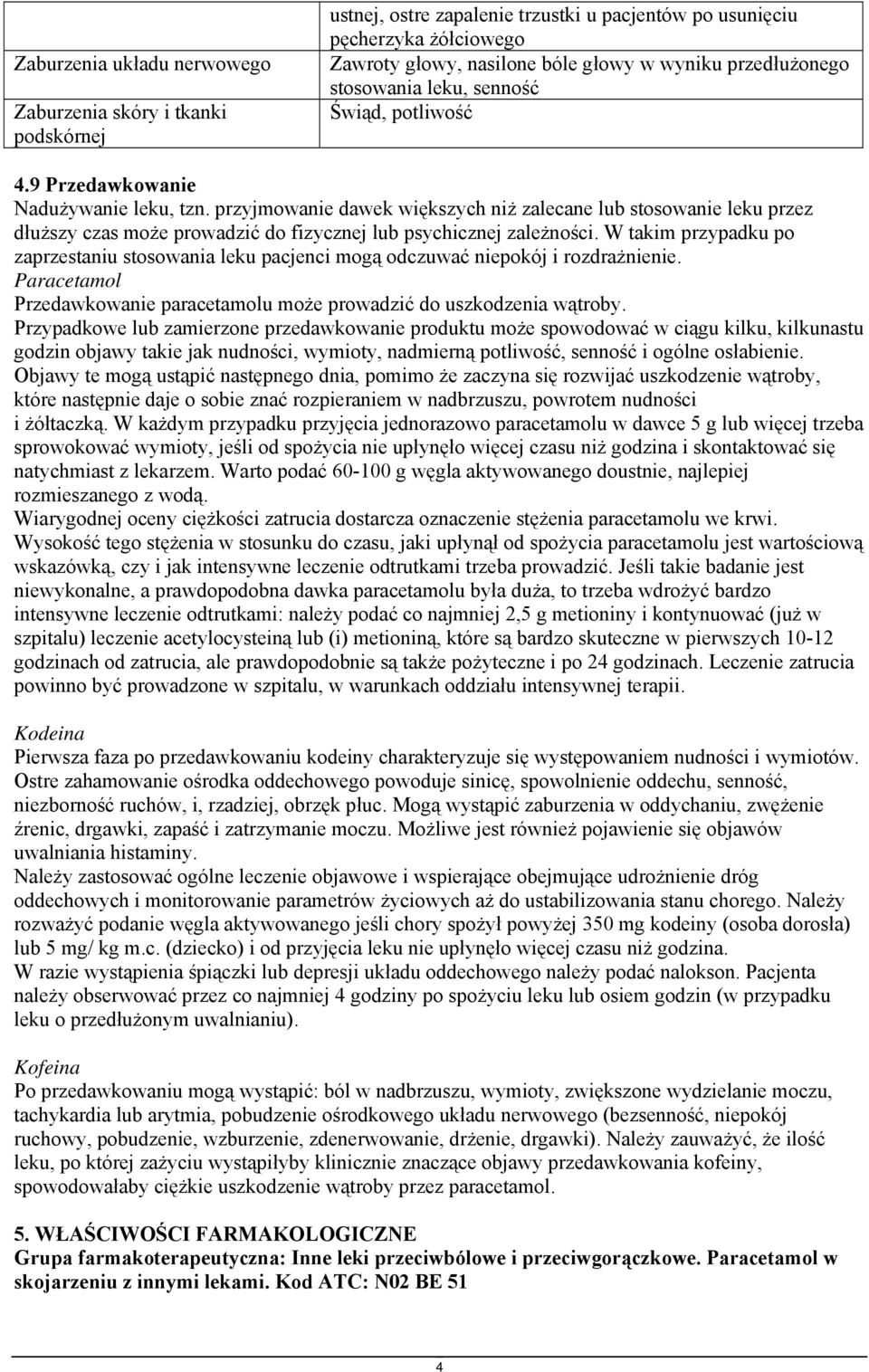 przyjmowanie dawek większych niż zalecane lub stosowanie leku przez dłuższy czas może prowadzić do fizycznej lub psychicznej zależności.