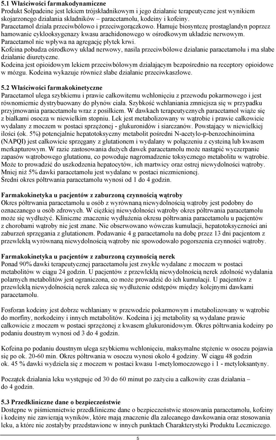 Paracetamol nie wpływa na agregację płytek krwi. Kofeina pobudza ośrodkowy układ nerwowy, nasila przeciwbólowe działanie paracetamolu i ma słabe działanie diuretyczne.