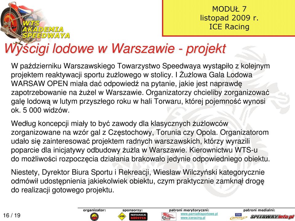Organizatorzy chcieliby zorganizować galę lodową w lutym przyszłego roku w hali Torwaru, której pojemność wynosi ok. 5 000 widzów.