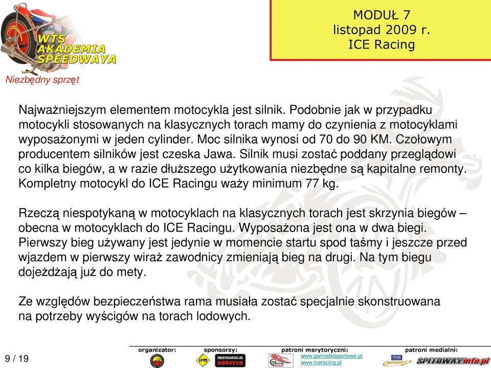 Silnik musi zostać poddany przeglądowi co kilka biegów, a w razie dłuŝszego uŝytkowania niezbędne są kapitalne remonty. Kompletny motocykl do u waŝy minimum 77 kg.