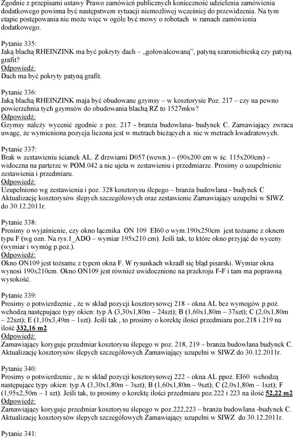 Pytanie 335: Jaką blachą RHEINZINK ma być pokryty dach gołowalcowaną, patyną szaroniebieską czy patyną grafit? Dach ma być pokryty patyną grafit.