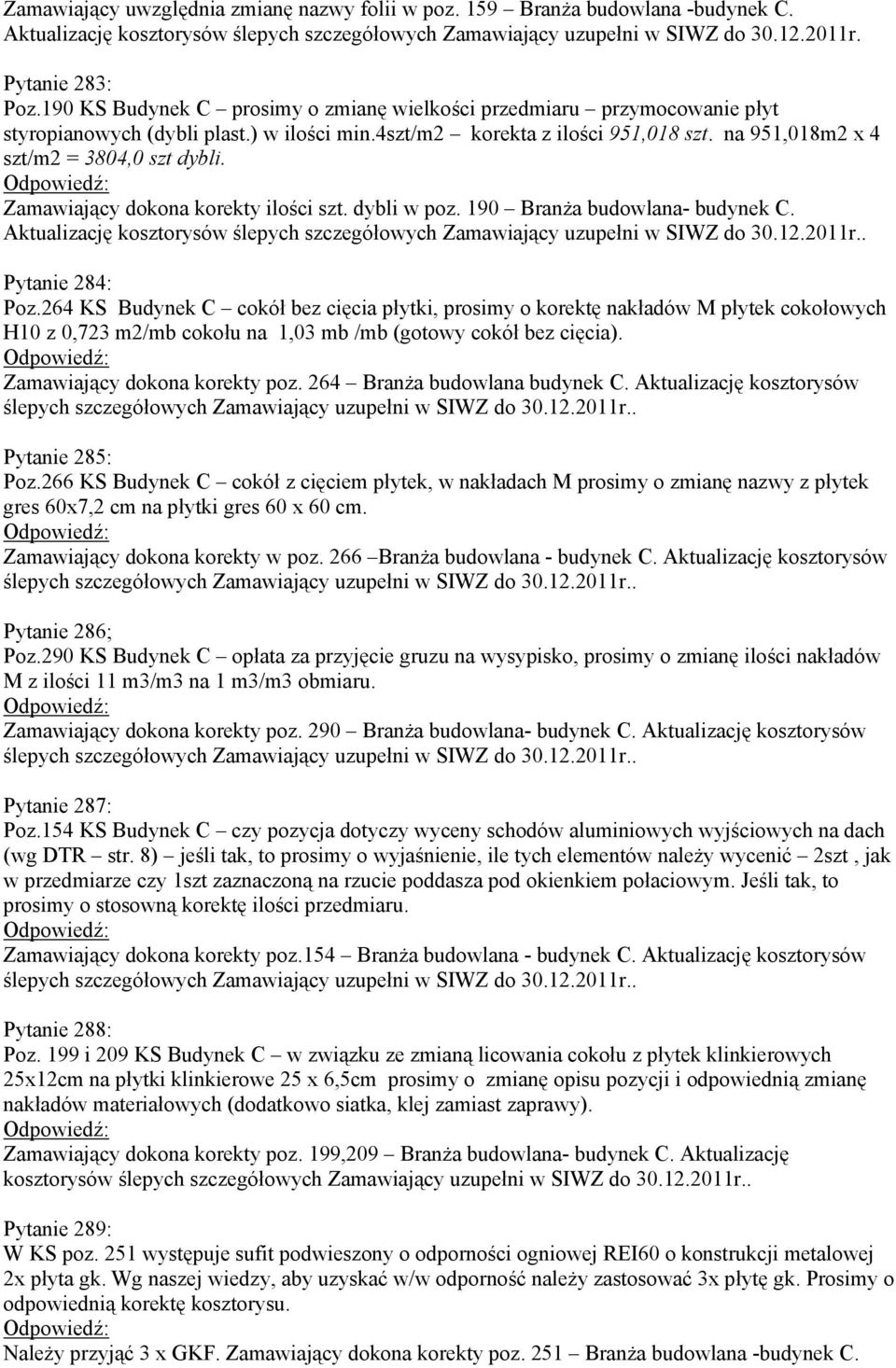 Zamawiający dokona korekty ilości szt. dybli w poz. 190 Branża budowlana- budynek C. Aktualizację kosztorysów Pytanie 284: Poz.