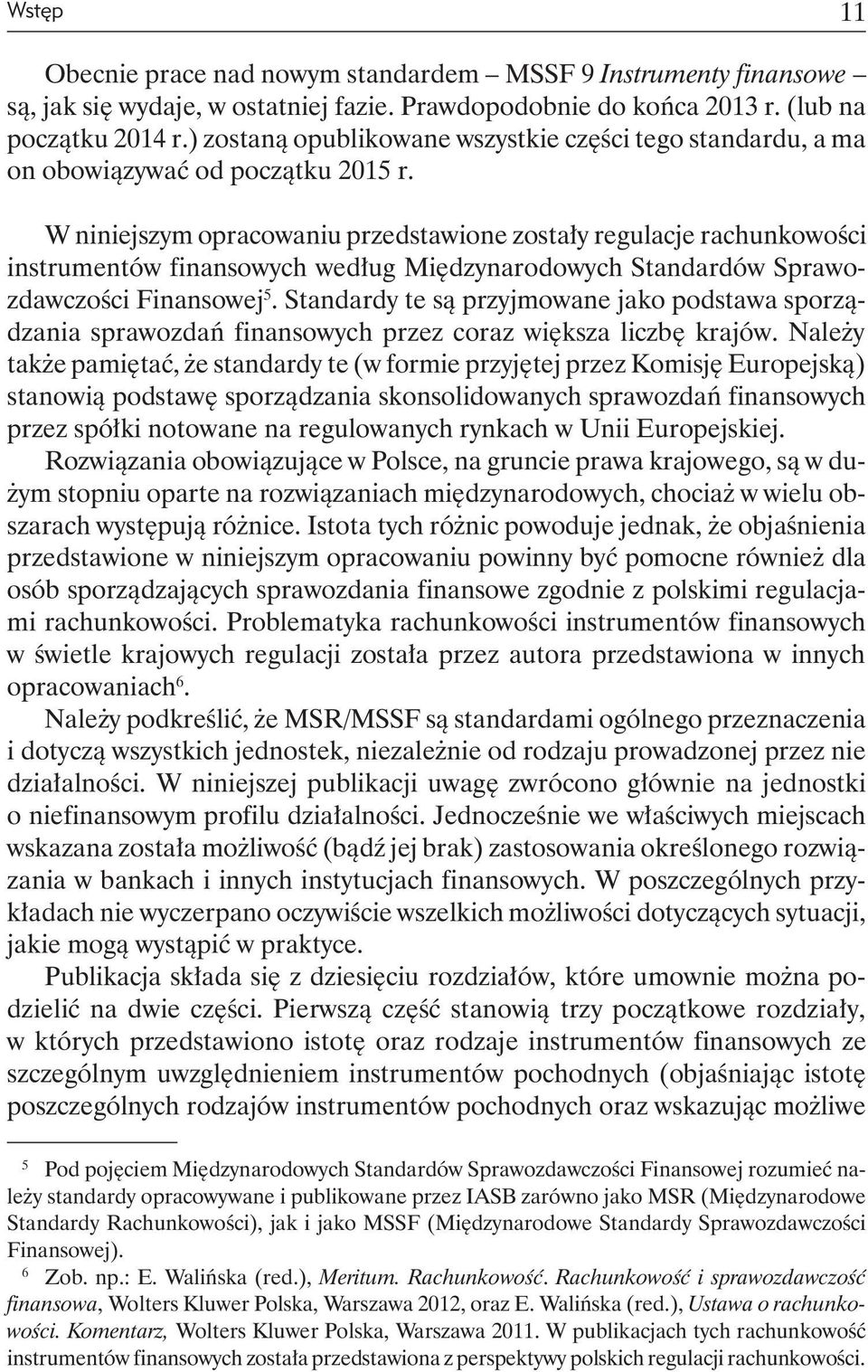 W niniejszym opracowaniu przedstawione zostały regulacje rachunkowości instrumentów finansowych według Międzynarodowych Standardów Sprawozdawczości Finansowej 5.
