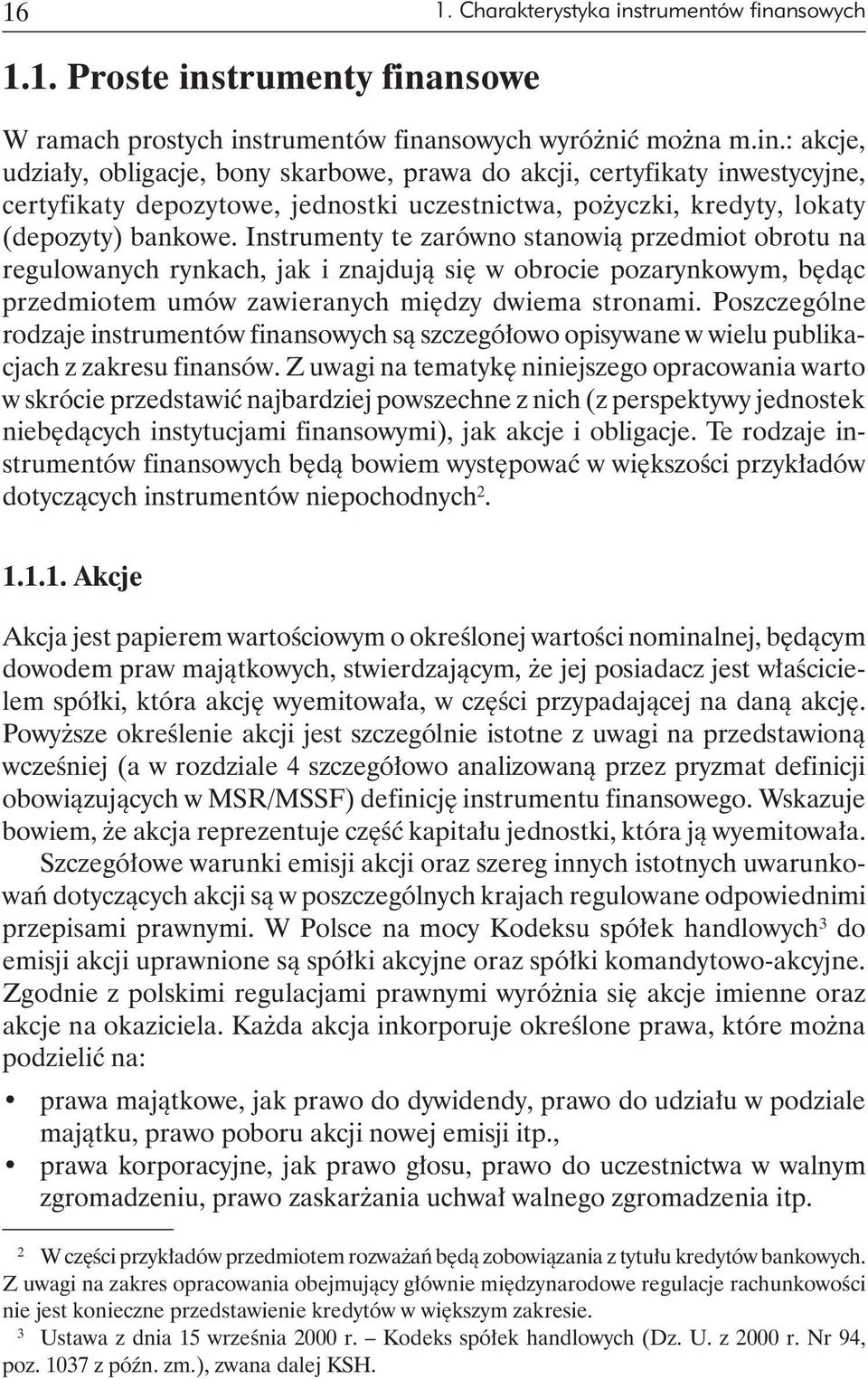 Instrumenty te zarówno stanowią przedmiot obrotu na regulowanych rynkach, jak i znajdują się w obrocie pozarynkowym, będąc przedmiotem umów zawieranych między dwiema stronami.