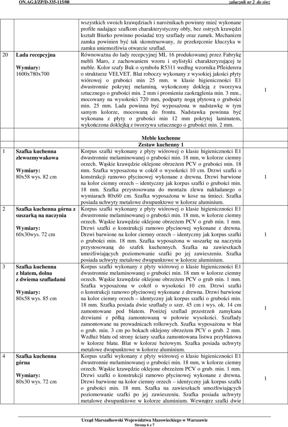 72 cm wszystkich swoich krawdziach i naronikach powinny mie wykonane profile nadajce szafkom charakterystyczny obły, bez ostrych krawdzi kształt Biurko powinno posiada trzy szuflady oraz zamek.