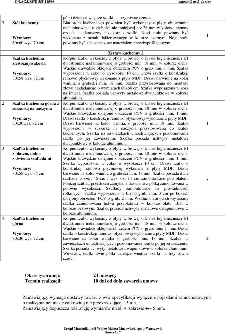 Blat stołu kuchennego powinien by wykonany z płyty obustronnie melaminowanej o gruboci nie mniejszej ni 28 mm w kolorze ciemny orzech identyczny jak korpus szafki.