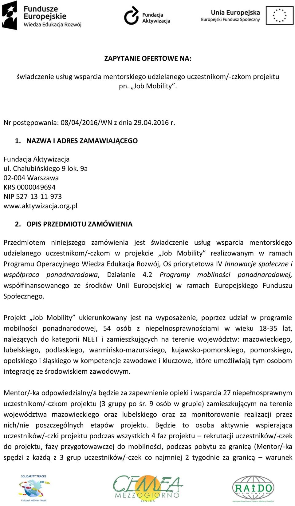 OPIS PRZEDMIOTU ZAMÓWIENIA Przedmiotem niniejszego zamówienia jest świadczenie usług wsparcia mentorskiego udzielanego uczestnikom/-czkom w projekcie Job Mobility realizowanym w ramach Programu