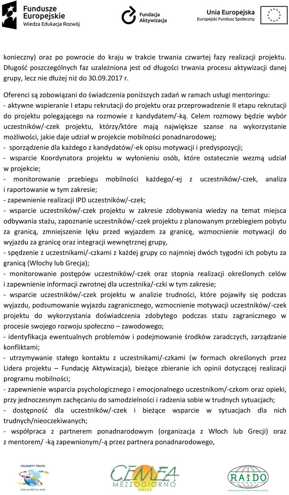 Oferenci są zobowiązani do świadczenia poniższych zadań w ramach usługi mentoringu: - aktywne wspieranie I etapu rekrutacji do projektu oraz przeprowadzenie II etapu rekrutacji do projektu