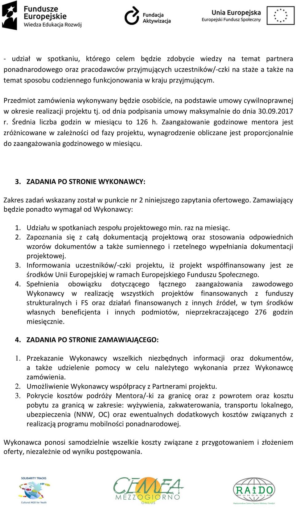 od dnia podpisania umowy maksymalnie do dnia 30.09.2017 r. Średnia liczba godzin w miesiącu to 126 h.