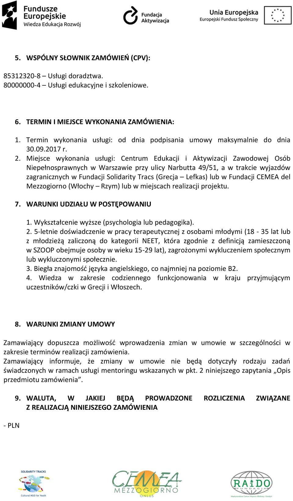 Miejsce wykonania usługi: Centrum Edukacji i Aktywizacji Zawodowej Osób Niepełnosprawnych w Warszawie przy ulicy Narbutta 49/51, a w trakcie wyjazdów zagranicznych w Fundacji Solidarity Tracs (Grecja