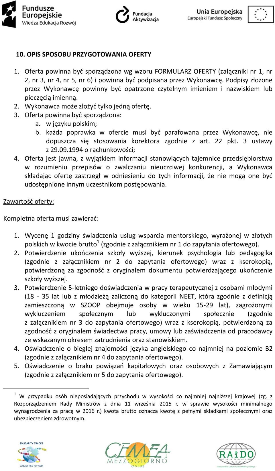 w języku polskim; b. każda poprawka w ofercie musi być parafowana przez Wykonawcę, nie dopuszcza się stosowania korektora zgodnie z art. 22 pkt. 3 ustawy z 29.09.1994 o rachunkowości; 4.