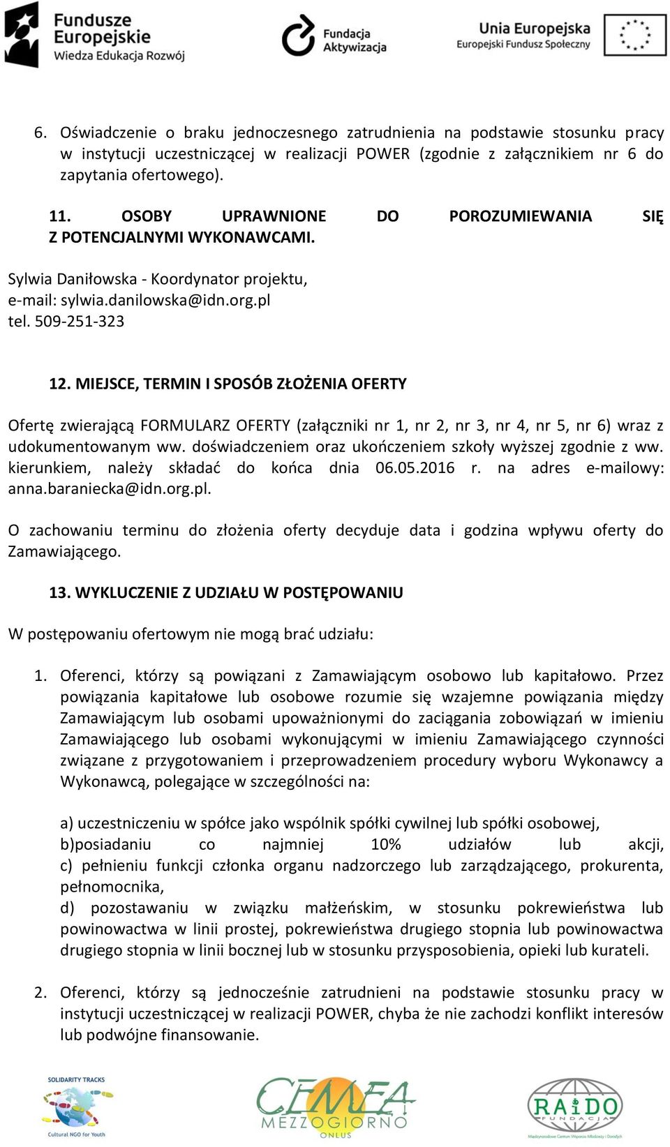 MIEJSCE, TERMIN I SPOSÓB ZŁOŻENIA OFERTY Ofertę zwierającą FORMULARZ OFERTY (załączniki nr 1, nr 2, nr 3, nr 4, nr 5, nr 6) wraz z udokumentowanym ww.
