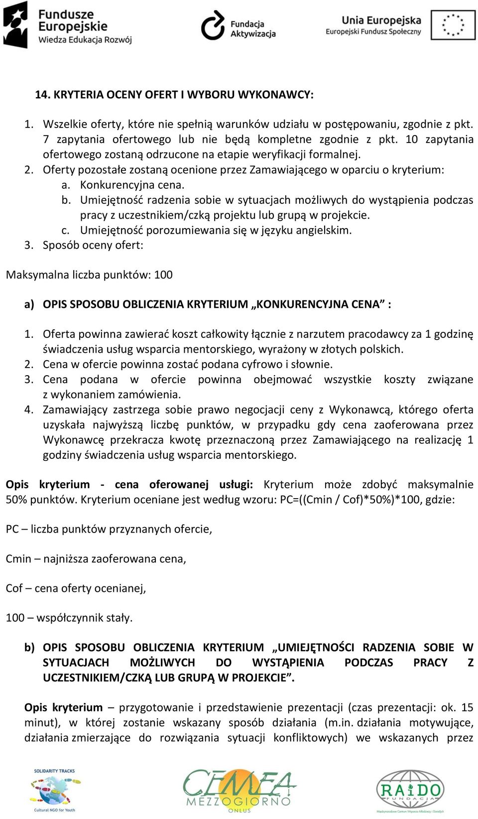 Umiejętność radzenia sobie w sytuacjach możliwych do wystąpienia podczas pracy z uczestnikiem/czką projektu lub grupą w projekcie. c. Umiejętność porozumiewania się w języku angielskim. 3.