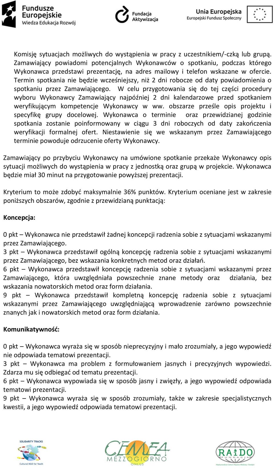 Termin spotkania nie będzie wcześniejszy, niż 2 dni robocze od daty powiadomienia o spotkaniu przez Zamawiającego.